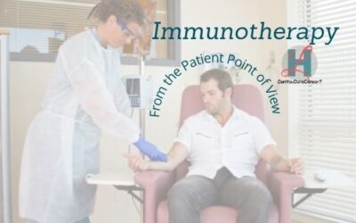 What Immunotherapy Looks Like From 1 Patient’s Perspective- Feeling Scared ? Be Prepared!