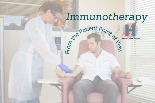 What Immunotherapy Looks Like From 1 Patient’s Perspective- Feeling Scared ? Be Prepared!