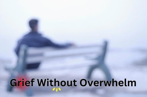 Grief Without Overwhelm